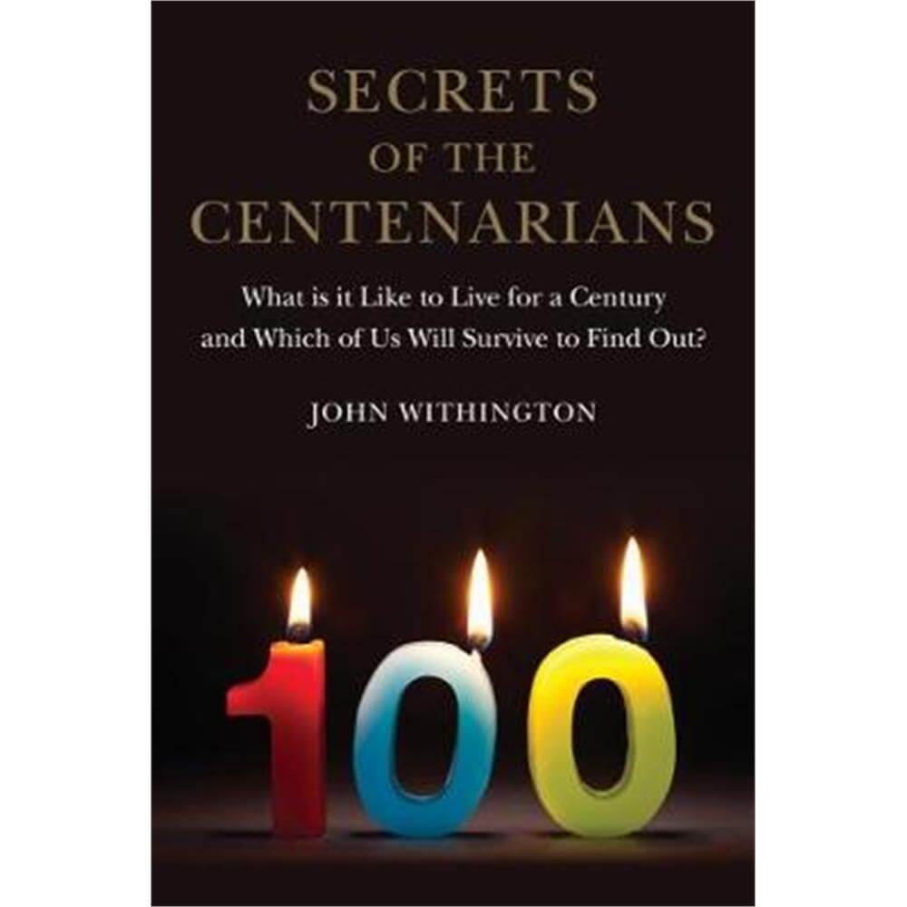 Secrets of the Centenarians (Hardback) - John Withington